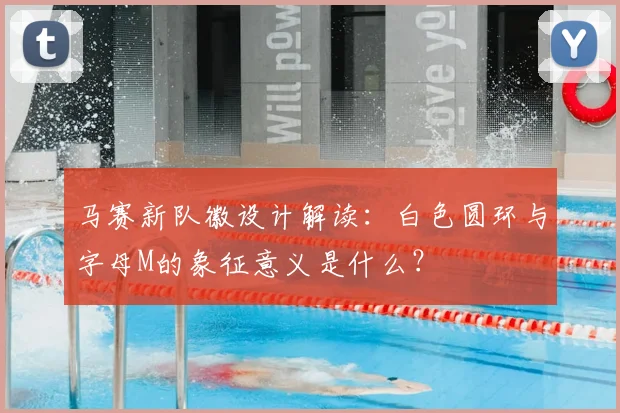 马赛新队徽设计解读：白色圆环与字母M的象征意义是什么？